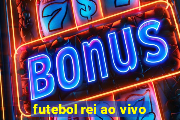 futebol rei ao vivo